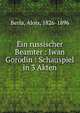 Ein russischer Beamter : Iwan Gorodin : Schauspiel in 3 Akten, Berla, Alois, 1826-1896 