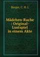 M?dchen-Rache : Original-Lustspiel in einem Akte, Berger, C. H. L 