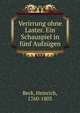 Verirrung ohne Laster. Ein Schauspiel in f?nf Aufz?gen, Beck, Heinrich, 1760-1803 