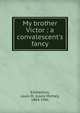 My brother Victor : a convalescent's fancy, Eilshemius, Louis M. (Louis Michel), 1864-1941 