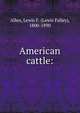 American cattle:, Allen, Lewis F. (Lewis Falley), 1800-1890 