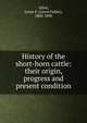 History of the short-horn cattle: their origin, progress and present condition, Allen, Lewis F. (Lewis Falley), 1800-1890 