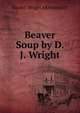 Beaver Soup by D. J. Wright, David J. Wright AKA JohnOfE 