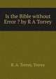 Is the Bible without Error ? by R A Torrey, R. A. Torrey 