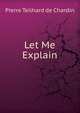 Let Me Explain, Pierre Teilhard de Chardin 
