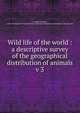 Wild life of the world : a descriptive survey of the geographical distribution of animals. v 3, Lydekker Richard 