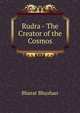 Rudra - The Creator of the Cosmos, Bharat Bhushan 