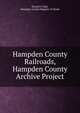 Hampden County Railroads, Hampden County Archive Project, Donald E Ashe, Hampden County Register of Deeds 