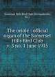 The oriole : official organ of the Somerset Hills Bird Club. v. 3 no. 1 June 1915, Somerset Hills Bird Club (Bernardsville, N.J.) 