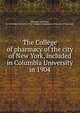 The College of Pharmacy of the city of New York, included in Columbia University in 1904, Wimmer, Curt Paul, b. 1879,New York (N.Y.). The College of pharmacy of the city of New York 