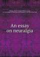 An essay on neuralgia, Murray, John W. B. (John William Boyles), d. 1818,College of Physicians and Surgeons in the City of New York 