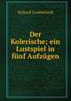 Der Kolerische; ein Lustspiel in f?nf Aufz?gen, Cumberland Richard 