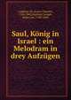 Saul, K?nig in Israel : ein Melodram in drey Aufz?gen, Caigniez, M. (Louis-Charles), 1762-1842,Seyfried, Joseph, Ritter von, 1780-1849 