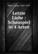 Letzte Liebe : Schauspiel in 4 Acten, D?czi, Lajos, 1845-1919 
