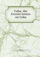 Cuba; the Everett letters on Cuba, Everett, Alexander Hill, 1790-1847,Everett, Edward, 1794-1865,Hale, Edward Everett, 1822-1909,YA Pamphlet Collection (Library of Congress) DLC [from old catalog] 