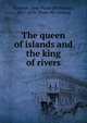 The queen of islands and the king of rivers, Cazneau, Jane Maria (McManus), 1807-1878. [from old catalog] 