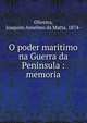 O poder maritimo na Guerra da Peninsula : memoria, Oliveira, Joaquim Anselmo da Matta, 1874- 