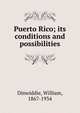 Puerto Rico; its conditions and possibilities, Dinwiddie, William, 1867-1934 