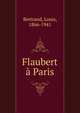 Flaubert a Paris, Bertrand, Louis, 1866-1941 