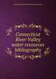 Connecticut River Valley water resources bibliography, New England Regional Planning Commission 