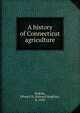 A history of Connecticut agriculture, Jenkins, Edward H. (Edward Hopkins), b. 1850 