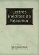 Lettres inedites de Reaumur, R?aumur, Ren?-Antoine Ferchault de, 1683-1757,Musset, Georges, 1844-1928. Correspondence 