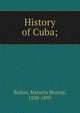 History of Cuba;, Ballou, Maturin Murray 