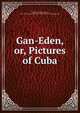 Gan-Eden, or, Pictures of Cuba, Hurlbert, William Henry, 1827-1895,Jay I. Kislak Collection (Library of Congress) DLC 