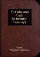 To Cuba and back in twenty-two days, Cattell, Alexander Gilmore, jr 