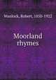 Moorland rhymes, Wanlock, Robert, 1850-1922 