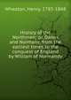 History of the Northmen; or, Danes and Normans, from the earliest times to the conquest of England by William of Normandy, Wheaton, Henry, 1785-1848 