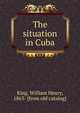 The situation in Cuba, King, William Henry, 1863- [from old catalog] 