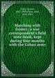 Marching with Gomez; a war correspondent's field note-book, kept during four months with the Cuban army, Flint, Grover, 1867-1909,Fiske, John, 1842-1901 