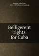Belligerent rights for Cuba, Morgan, John Tyler, 1824-1907. [from old catalog] 