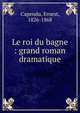 Le roi du bagne : grand roman dramatique, Capendu, Ernest, 1826-1868 