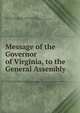 Message of the Governor of Virginia, to the General Assembly, Virginia. Governor (1864-1865 : Smith),Smith, William, 1797-1887,George Washington Flowers Collection of Southern Americana. NcD 