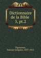 Dictionnaire de la Bible .. 5, pt.2, Vigouroux, Fulcran Gr?goire, 1837-1915 