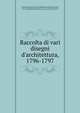 Raccolta di vari disegni d'architettura, 1796-1797, Honorati, Gaudenzio fl. 1790-1799,Haggerston, Carnaby,Perrault, Claude, 1613-1688,Pompei, Alessandro, Conte, 1705-1772,Quarenghi, Giacomo, 1744-1817,Sanmicheli, Michele,Stern, Giovanni, b. ca. 1734-d. after 1794 