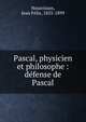 Pascal, physicien et philosophe : d?fense de Pascal, Nourrisson, Jean F?lix, 1825-1899 