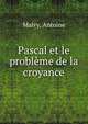 Pascal et le probleme de la croyance, Malvy, Antoine 