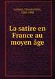 La satire en France au moyen age, Lenient, Charles F?lix, 1826-1908 