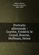 Portraits allemands : Goethe, Fr?d?ric le Grand, Boerne, Hoffman, Heine, Sainte-Beuve Charles Augustin 