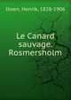 Le Canard sauvage. Rosmersholm, Henrik Ibsen 