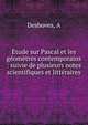 Etude sur Pascal et les g?om?tres contemporains : suivie de plusieurs notes scientifiques et litt?raires, A. Desboves 