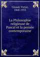 La Philosophie religieuse de Pascal et la pens?e contemporaine, Giraud, Victor, 1868-1953 