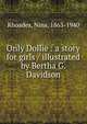 Only Dollie : a story for girls / illustrated by Bertha G. Davidson, Rhoades, Nina, 1863-1940 