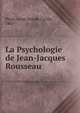 La Psychologie de Jean-Jacques Rousseau, Proal, Louis Joseph Cyrille, 1843- 