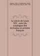 Le siecle de Louis XIV . suivi du catalogue des ecrivains et artistes francais, Voltaire, 1694-1778,R?belliau, Alfred, 1858-1934,Marion, Marcel, 1857-1940 