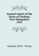 Annual report of the Town of Gorham, New Hampshire. 1947, Gorham (N.H. : Town) 