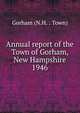 Annual report of the Town of Gorham, New Hampshire. 1946, Gorham (N.H. : Town) 